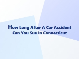 How Long Can You Sue After a Connecticut Car Accident?