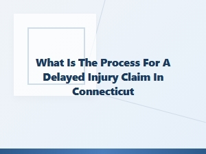 Delayed Injury Claims Process in Connecticut